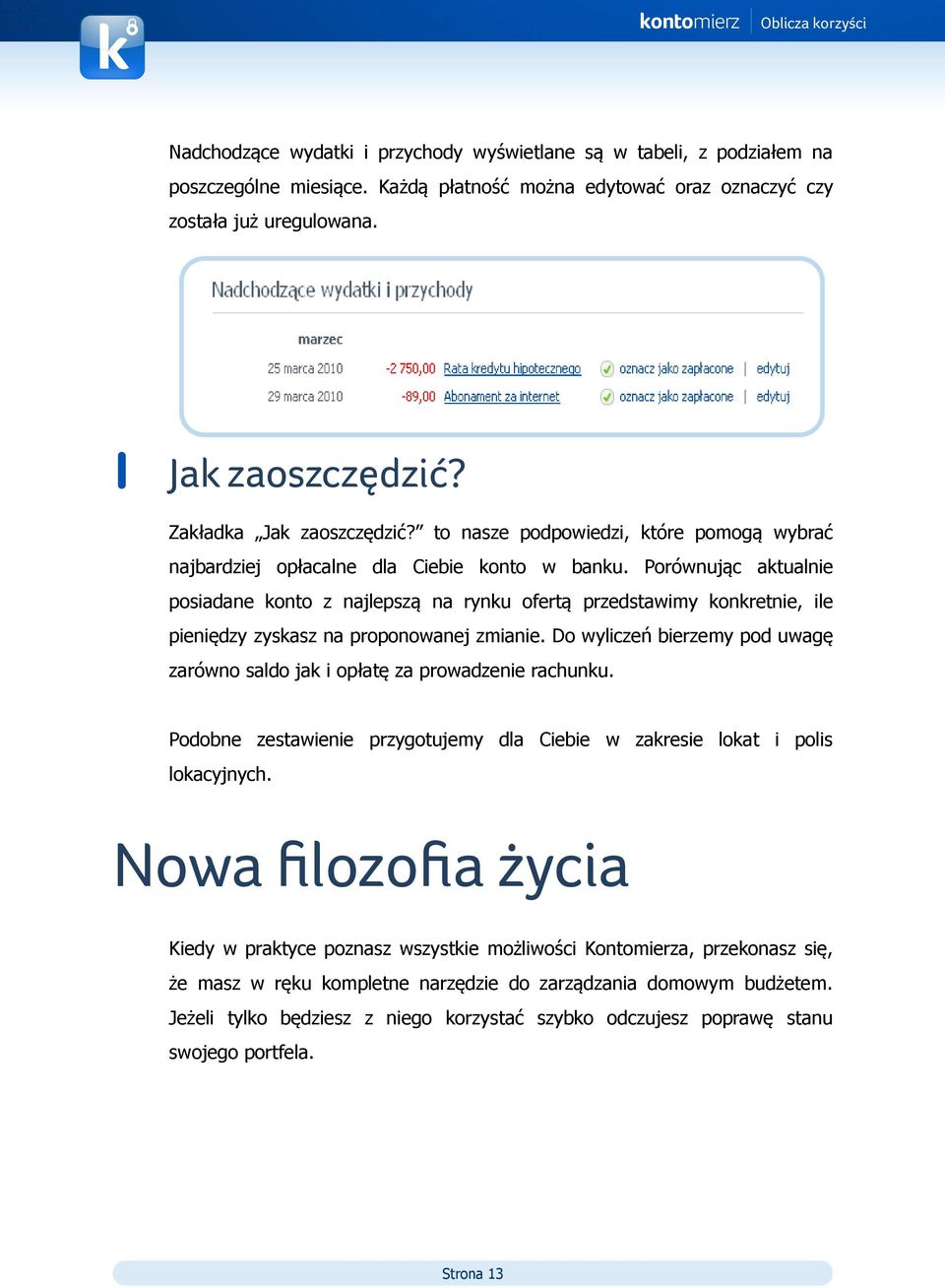 Porównując aktualnie posiadane konto z najlepszą na rynku ofertą przedstawimy konkretnie, ile pieniędzy zyskasz na proponowanej zmianie.