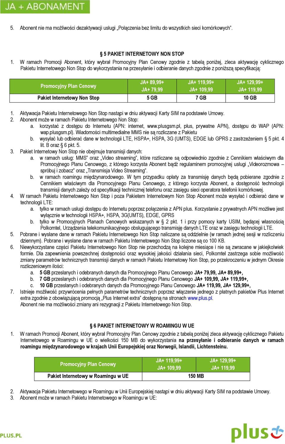 zgodnie z poniższą specyfikacją: Promocyjny Plan Cenowy JA+ 89,99+ JA+ 79,99 + Pakiet Internetowy Non Stop 5 GB 7 GB 10 GB 1.