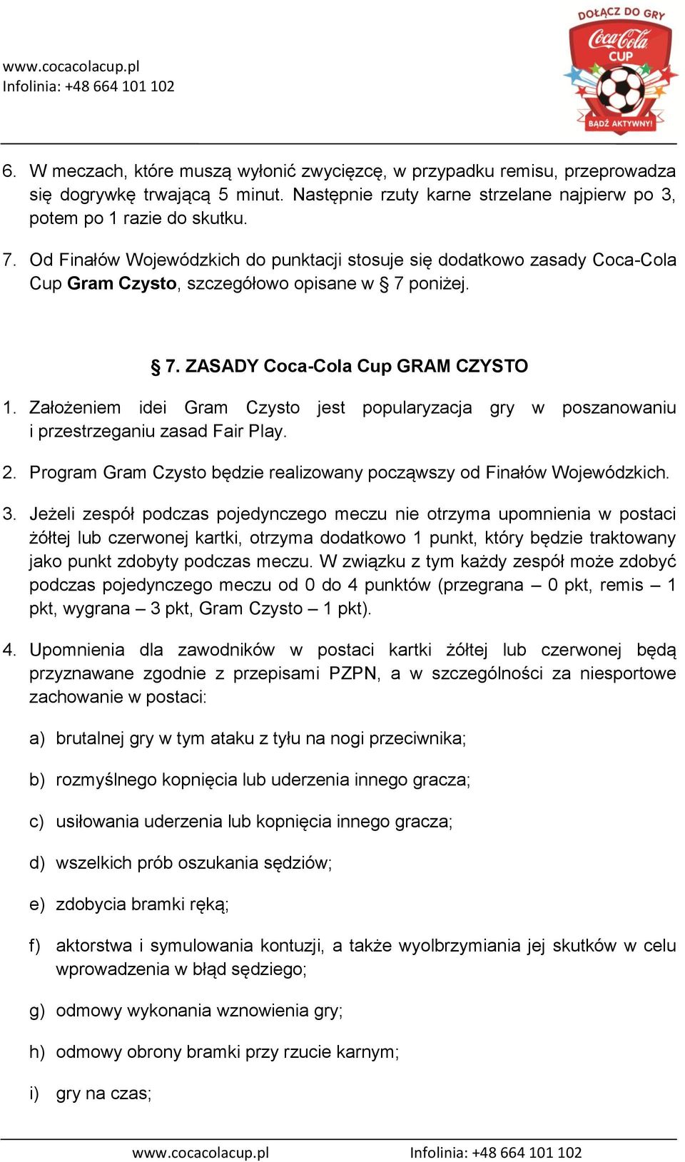 Założeniem idei Gram Czysto jest popularyzacja gry w poszanowaniu i przestrzeganiu zasad Fair Play. 2. Program Gram Czysto będzie realizowany począwszy od Finałów Wojewódzkich. 3.