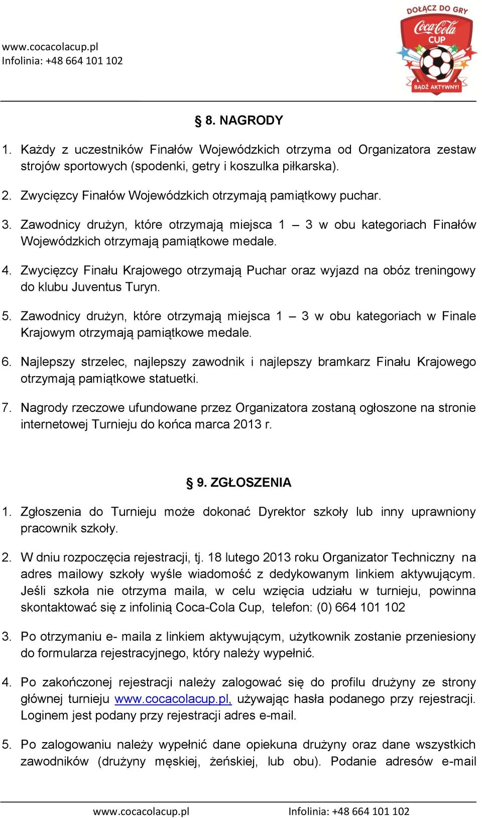 Zwycięzcy Finału Krajowego otrzymają Puchar oraz wyjazd na obóz treningowy do klubu Juventus Turyn. 5.