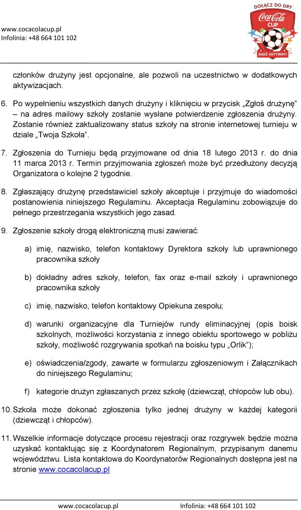 Zostanie również zaktualizowany status szkoły na stronie internetowej turnieju w dziale Twoja Szkoła. 7. Zgłoszenia do Turnieju będą przyjmowane od dnia 18 lutego 2013 r. do dnia 11 marca 2013 r.