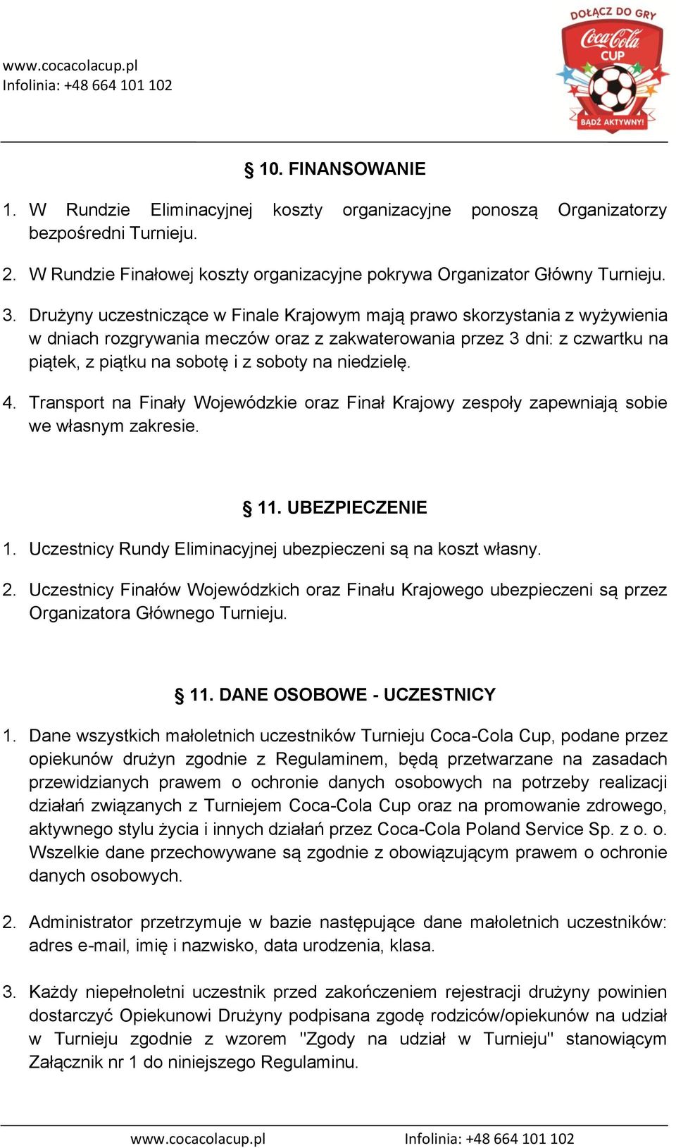 niedzielę. 4. Transport na Finały Wojewódzkie oraz Finał Krajowy zespoły zapewniają sobie we własnym zakresie. 11. UBEZPIECZENIE 1. Uczestnicy Rundy Eliminacyjnej ubezpieczeni są na koszt własny. 2.