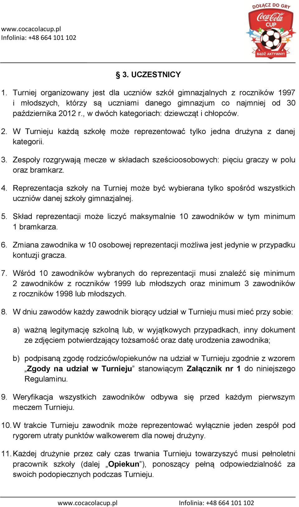 Zespoły rozgrywają mecze w składach sześcioosobowych: pięciu graczy w polu oraz bramkarz. 4.