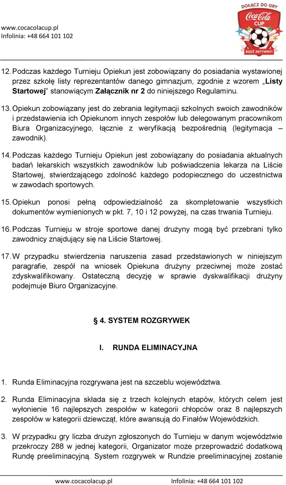 Opiekun zobowiązany jest do zebrania legitymacji szkolnych swoich zawodników i przedstawienia ich Opiekunom innych zespołów lub delegowanym pracownikom Biura Organizacyjnego, łącznie z weryfikacją