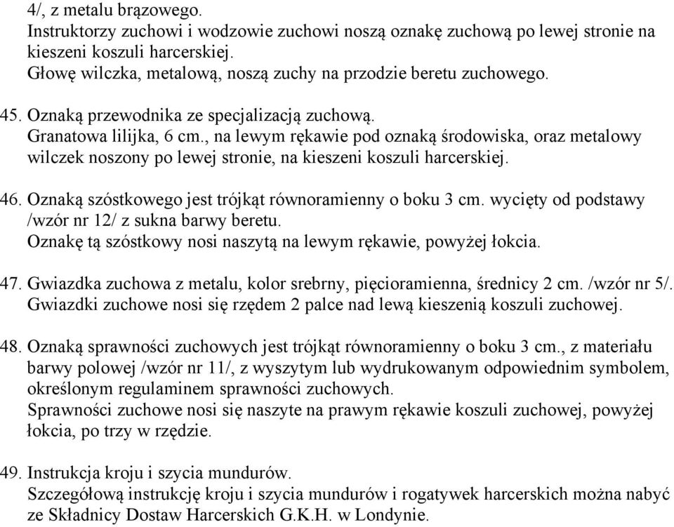 , na lewym rękawie pod oznaką środowiska, oraz metalowy wilczek noszony po lewej stronie, na kieszeni koszuli harcerskiej. 46. Oznaką szóstkowego jest trójkąt równoramienny o boku 3 cm.