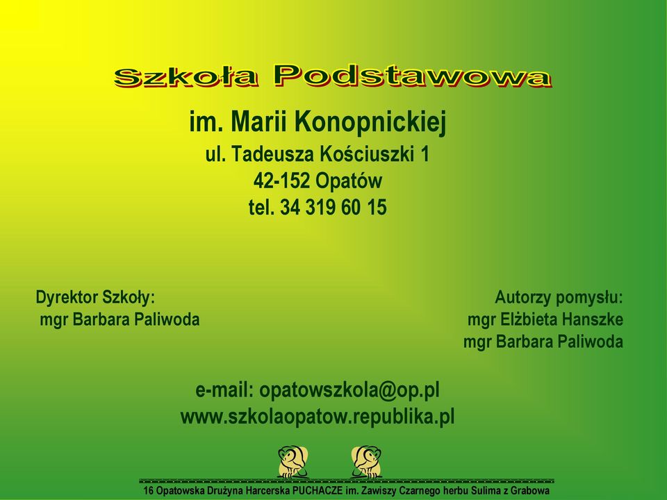 Elżbieta Hanszke mgr Barbara Paliwoda e-mail: opatowszkola@op.pl www.