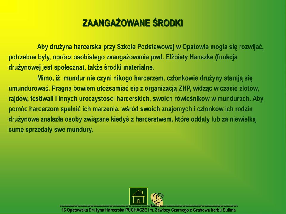 Pragną bowiem utożsamiać się z organizacją ZHP, widząc w czasie zlotów, rajdów, festiwali i innych uroczystości harcerskich, swoich rówieśników w mundurach.