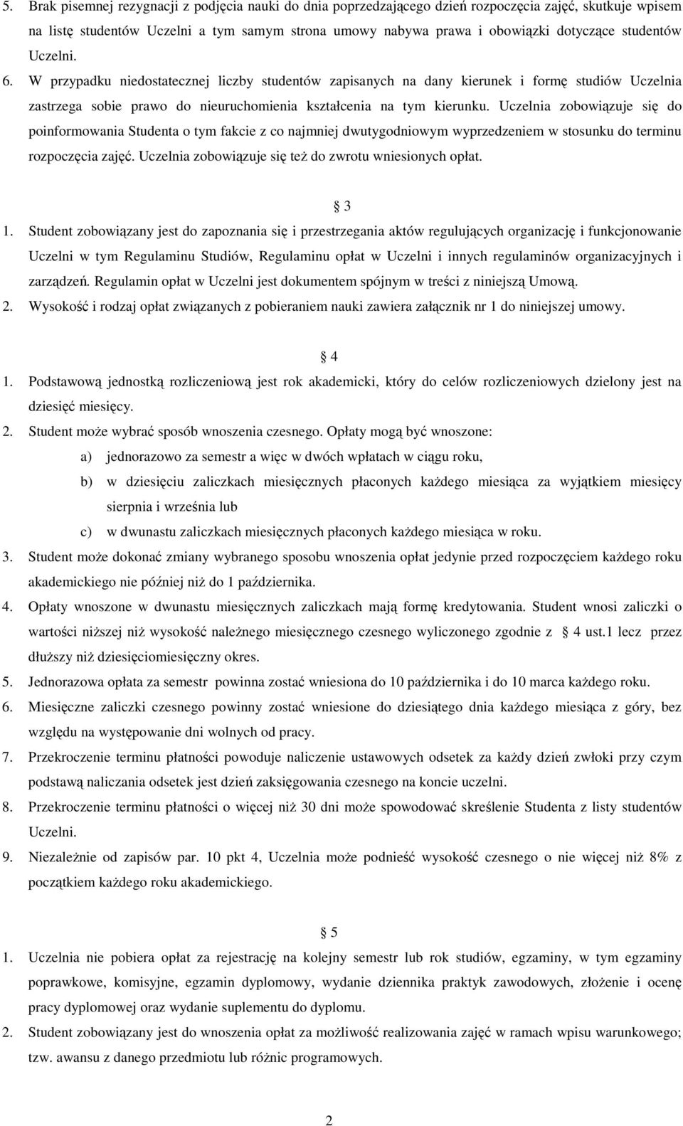 Uczelnia zobowiązuje się do poinformowania Studenta o tym fakcie z co najmniej dwutygodniowym wyprzedzeniem w stosunku do terminu rozpoczęcia zajęć.