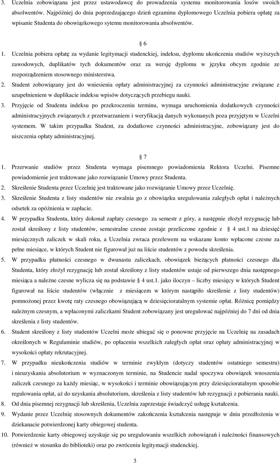 Uczelnia pobiera opłatę za wydanie legitymacji studenckiej, indeksu, dyplomu ukończenia studiów wyższych zawodowych, duplikatów tych dokumentów oraz za wersję dyplomu w języku obcym zgodnie ze