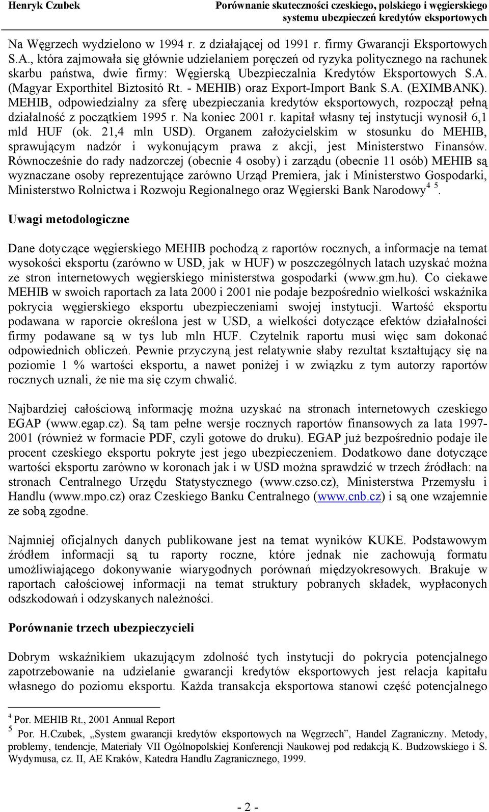 - MEHIB) oraz Export-Import Bank S.A. (EXIMBANK). MEHIB, odpowiedzialny za sferę ubezpieczania kredytów eksportowych, rozpoczął pełną działalność z początkiem 1995 r. Na koniec 2001 r.