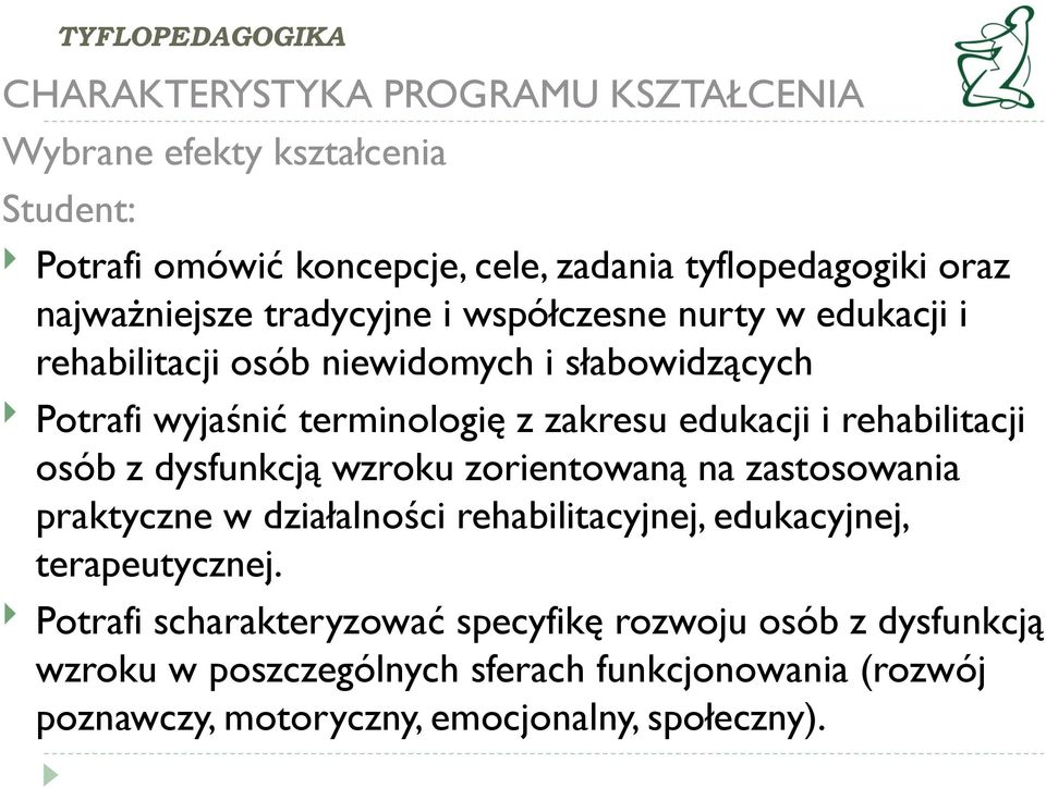 rehabilitacji osób z dysfunkcją wzroku zorientowaną na zastosowania praktyczne w działalności rehabilitacyjnej, edukacyjnej, terapeutycznej.