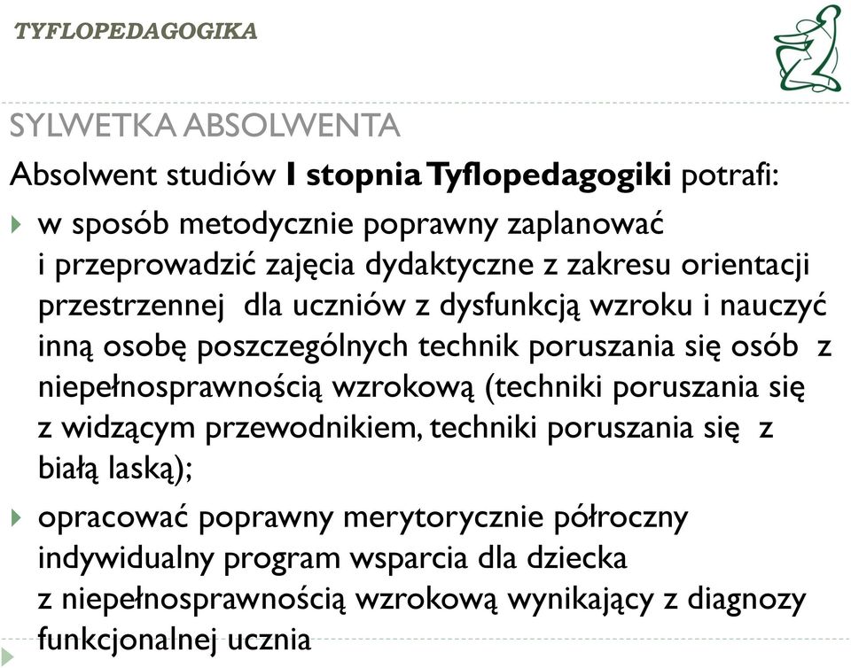 osób z niepełnosprawnością wzrokową (techniki poruszania się z widzącym przewodnikiem, techniki poruszania się z białą laską); opracować