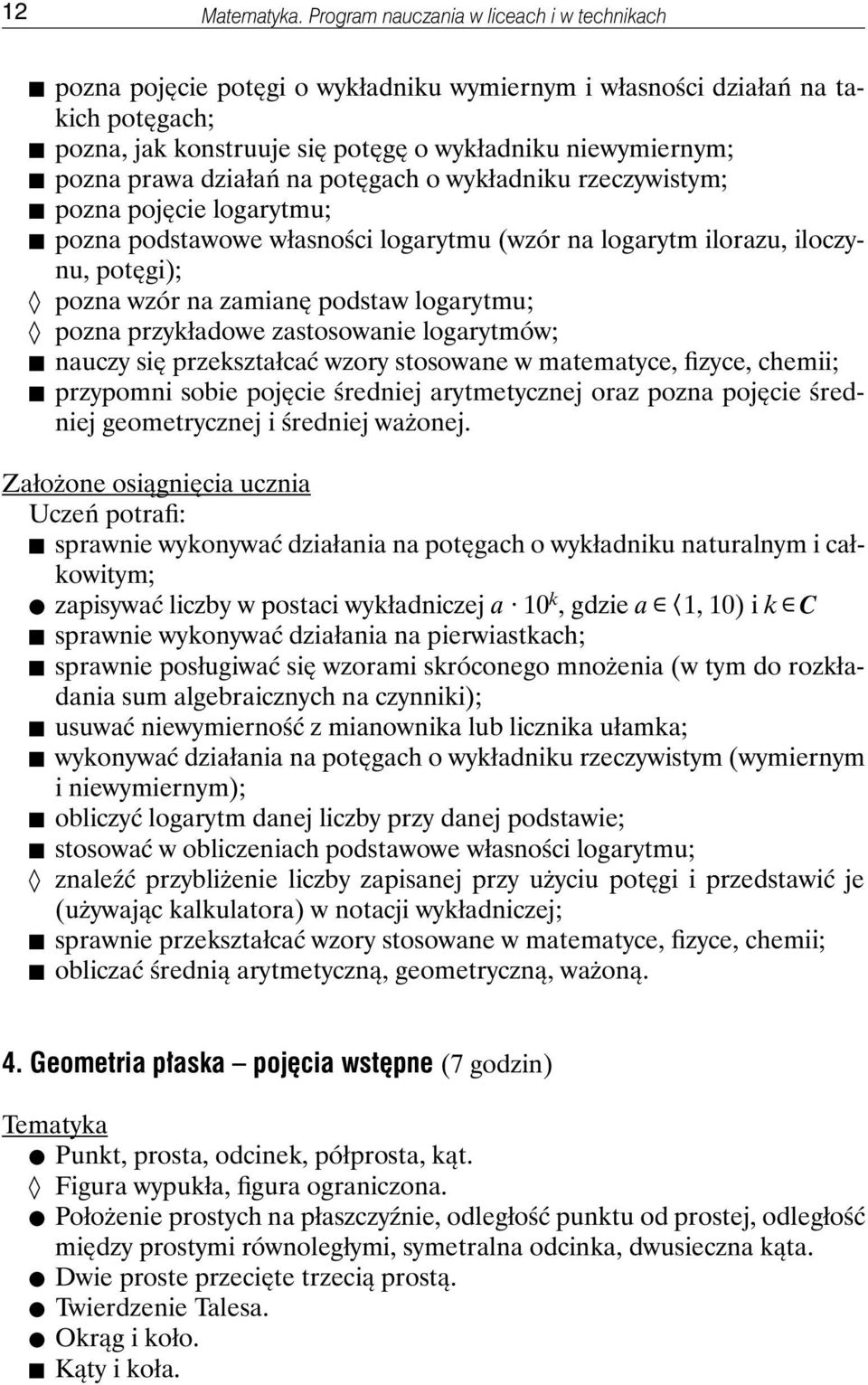 działań na potęgach o wykładniku rzeczywistym; pozna pojęcie logarytmu; pozna podstawowe własności logarytmu (wzór na logarytm ilorazu, iloczynu, potęgi); pozna wzór na zamianę podstaw logarytmu;