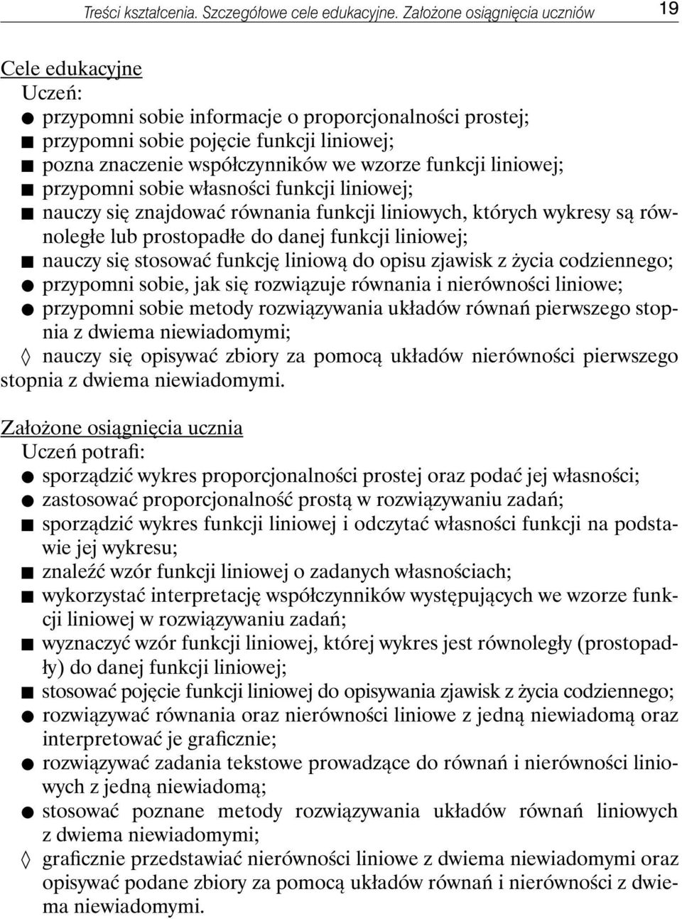 sobie własności funkcji liniowej; nauczy się znajdować równania funkcji liniowych, których wykresy są równoległe lub prostopadłe do danej funkcji liniowej; nauczy się stosować funkcję liniową do