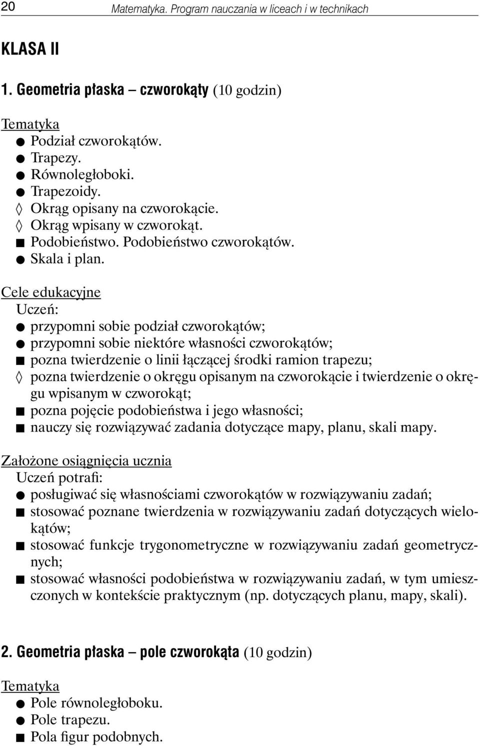 przypomni sobie podział czworokątów; przypomni sobie niektóre własności czworokątów; pozna twierdzenie o linii łączącej środki ramion trapezu; pozna twierdzenie o okręgu opisanym na czworokącie i