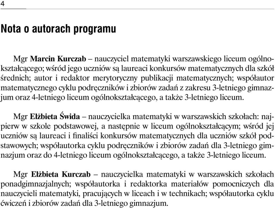 matematycznych dla szkół średnich; autor i redaktor merytoryczny publikacji matematycznych; współautor matematycznego cyklu podręczników i zbiorów zadań z zakresu 3-letniego gimnazjum oraz 4-letniego