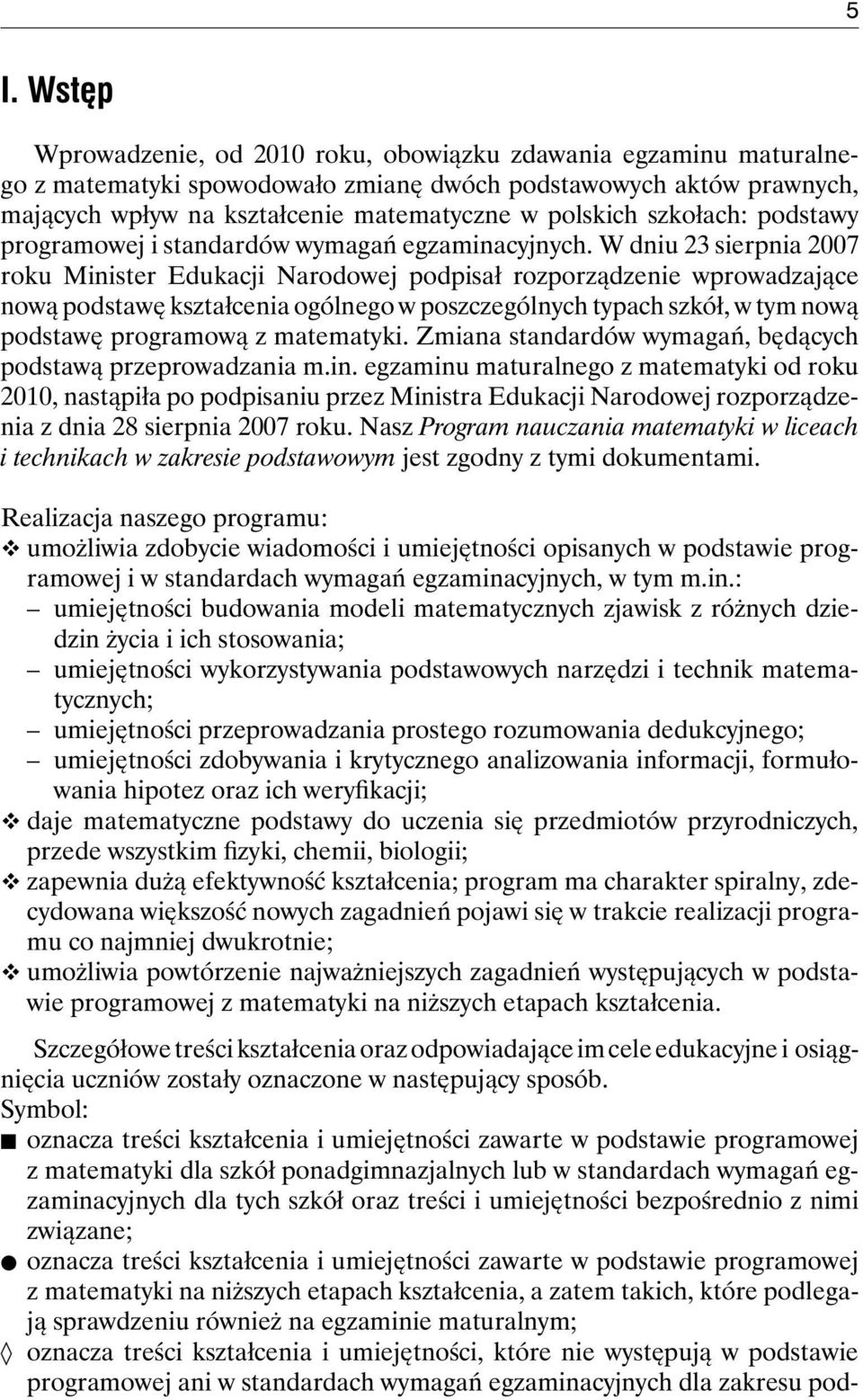 W dniu 23 sierpnia 2007 roku Minister Edukacji Narodowej podpisał rozporządzenie wprowadzające nową podstawę kształcenia ogólnego w poszczególnych typach szkół, w tym nową podstawę programową z