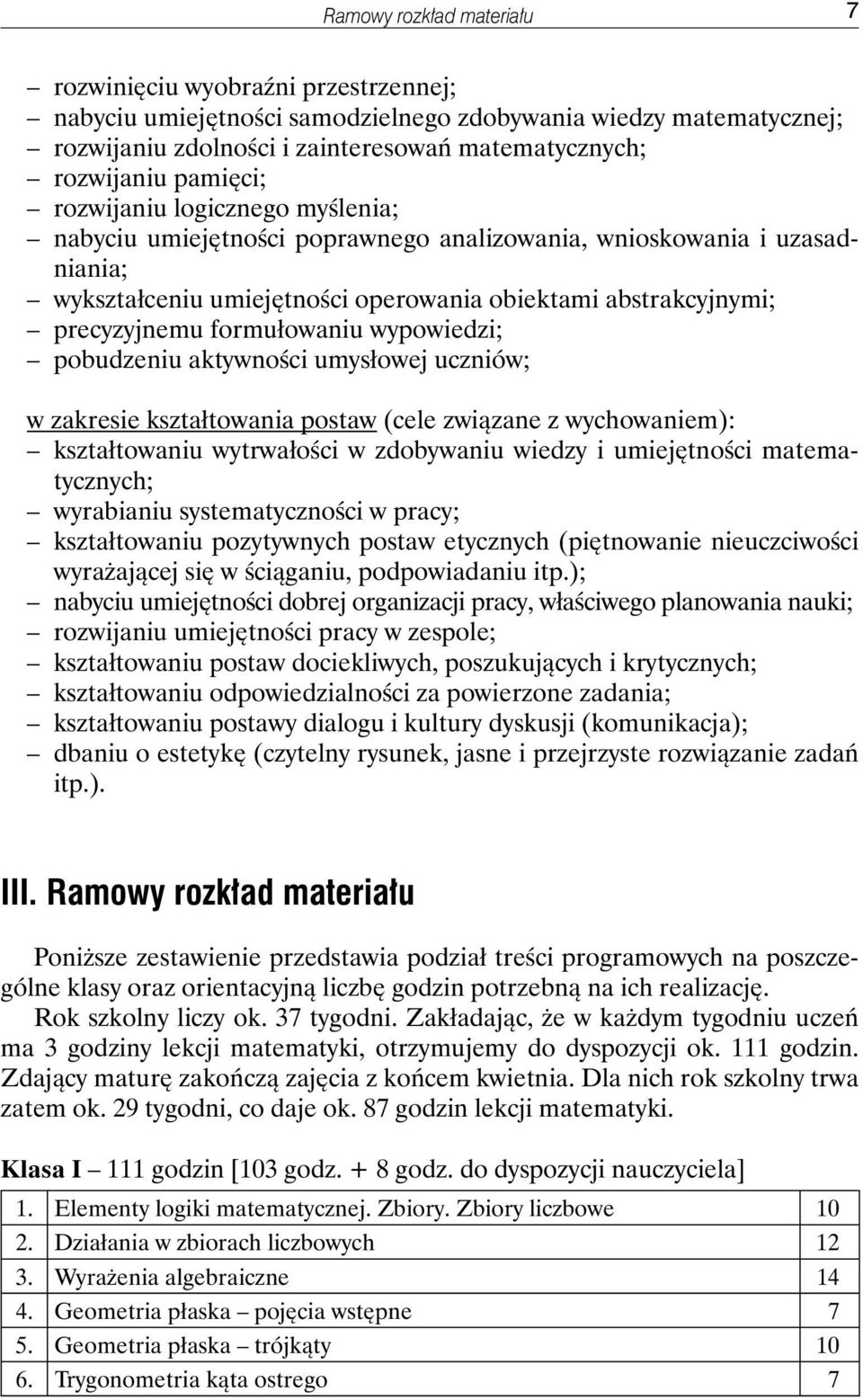 formułowaniu wypowiedzi; pobudzeniu aktywności umysłowej uczniów; w zakresie kształtowania postaw (cele związane z wychowaniem): kształtowaniu wytrwałości w zdobywaniu wiedzy i umiejętności