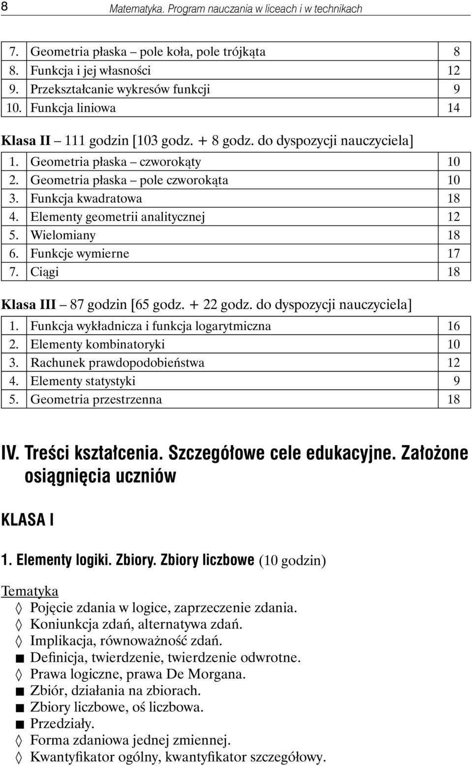 Elementy geometrii analitycznej 12 5. Wielomiany 18 6. Funkcje wymierne 17 7. Ciągi 18 Klasa III 87 godzin [65 godz. + 22 godz. do dyspozycji nauczyciela] 1.