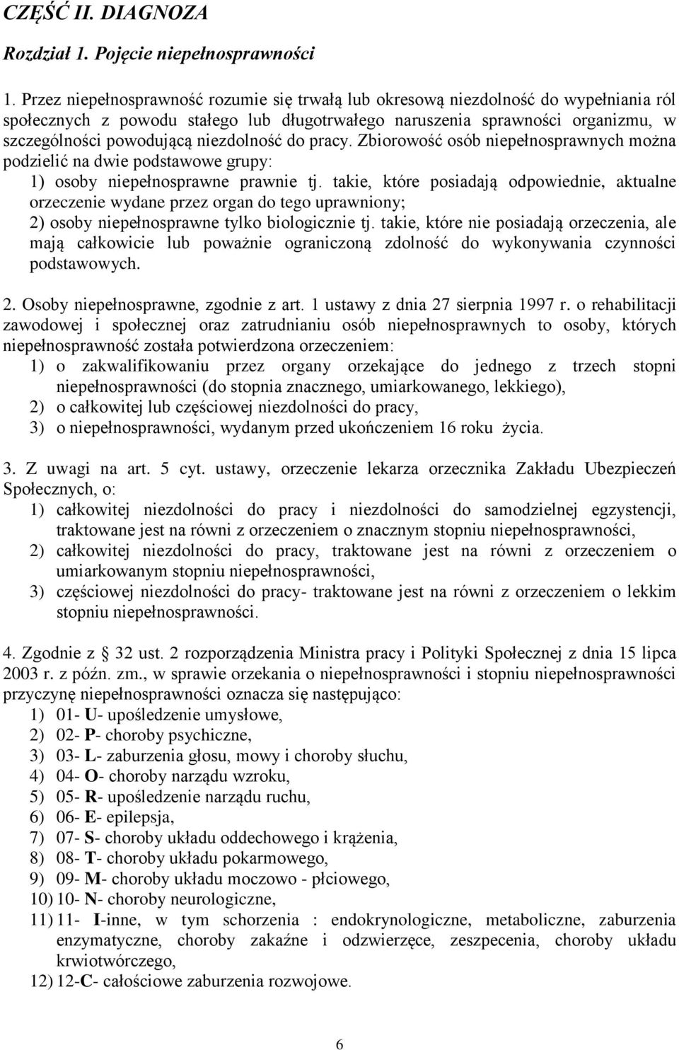 niezdolność do pracy. Zbiorowość osób niepełnosprawnych można podzielić na dwie podstawowe grupy: 1) osoby niepełnosprawne prawnie tj.