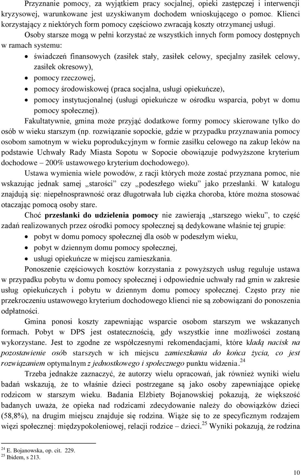 Osoby starsze mogą w pełni korzystać ze wszystkich innych form pomocy dostępnych w ramach systemu: świadczeń finansowych (zasiłek stały, zasiłek celowy, specjalny zasiłek celowy, zasiłek okresowy),