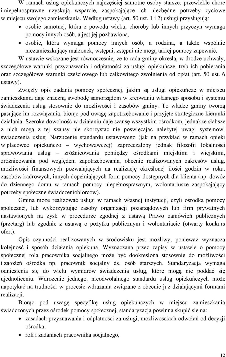 1 i 2) usługi przysługują: osobie samotnej, która z powodu wieku, choroby lub innych przyczyn wymaga pomocy innych osób, a jest jej pozbawiona, osobie, która wymaga pomocy innych osób, a rodzina, a