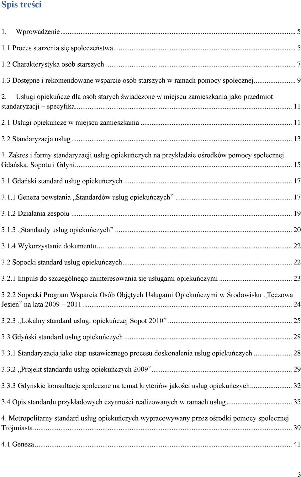 .. 13 3. Zakres i formy standaryzacji usług opiekuńczych na przykładzie ośrodków pomocy społecznej Gdańska, Sopotu i Gdyni... 15 3.1 Gdański standard usług opiekuńczych... 17 3.1.1 Geneza powstania Standardów usług opiekuńczych.