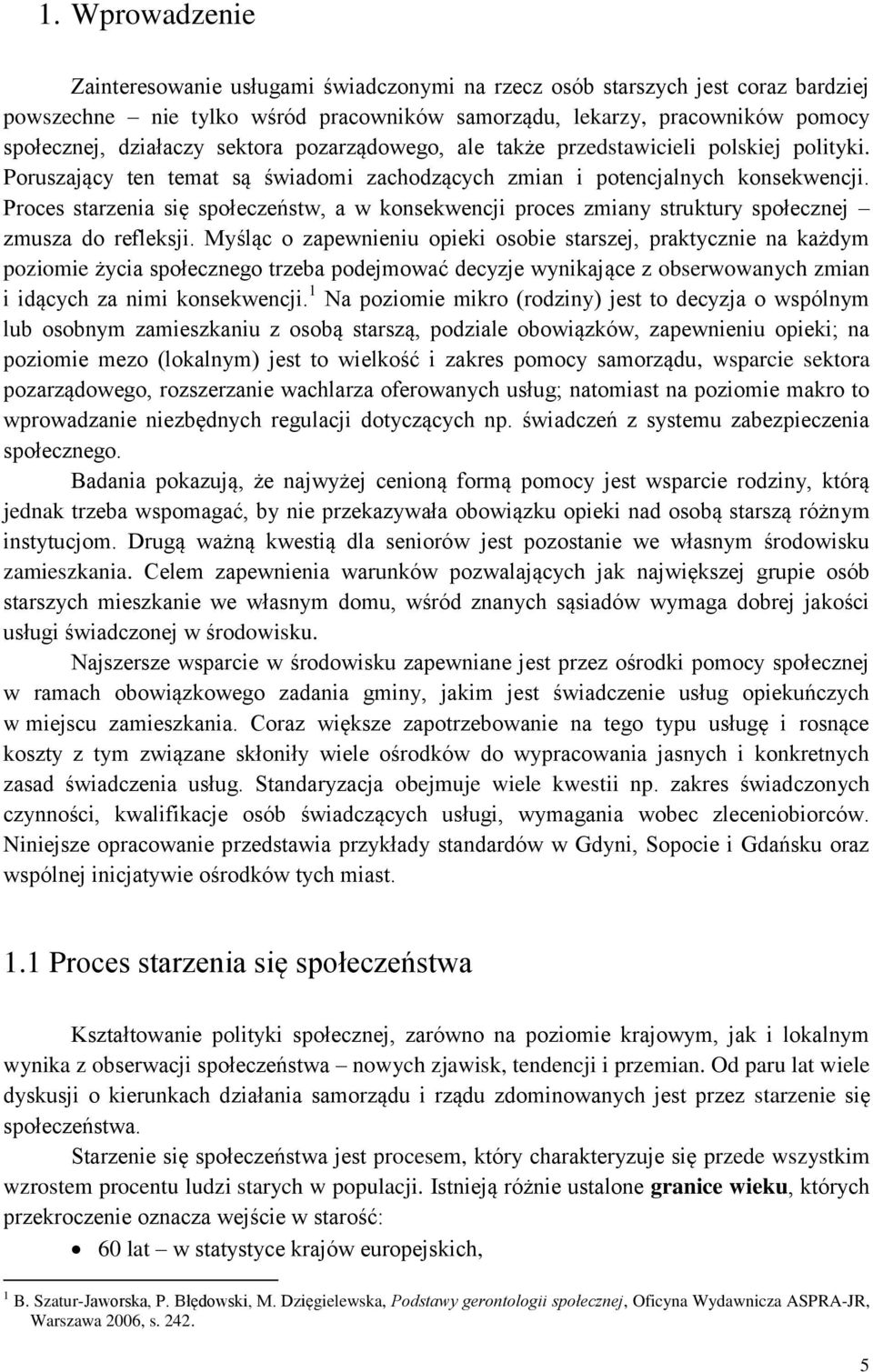 Proces starzenia się społeczeństw, a w konsekwencji proces zmiany struktury społecznej zmusza do refleksji.