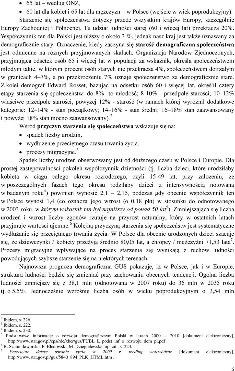 Współczynnik ten dla Polski jest niższy o około 3 %, jednak nasz kraj jest także uznawany za demograficznie stary.