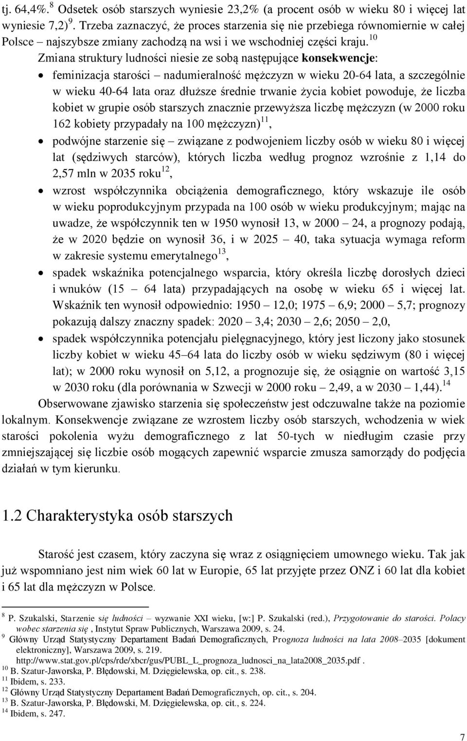 10 Zmiana struktury ludności niesie ze sobą następujące konsekwencje: feminizacja starości nadumieralność mężczyzn w wieku 20-64 lata, a szczególnie w wieku 40-64 lata oraz dłuższe średnie trwanie