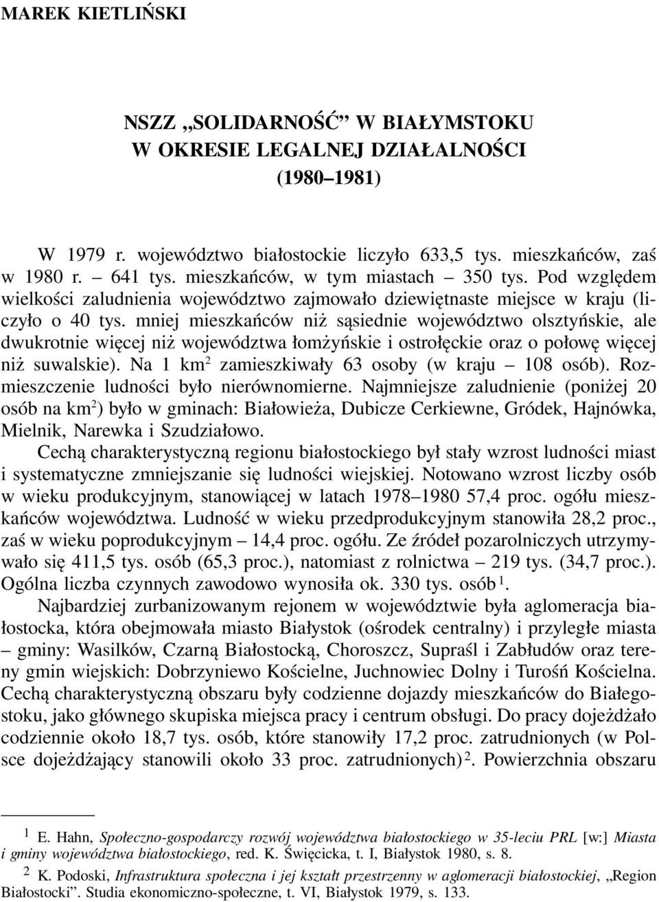 mniej mieszkańców niż sąsiednie województwo olsztyńskie, ale dwukrotnie więcej niż województwa łomżyńskie i ostrołęckie oraz o połowę więcej niż suwalskie).