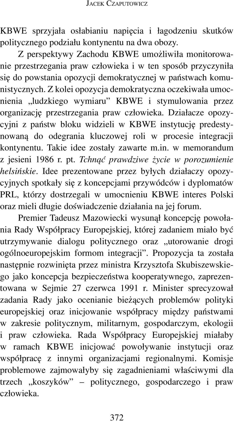 Z kolei opozycja demokratyczna oczekiwała umocnienia ludzkiego wymiaru KBWE i stymulowania przez organizację przestrzegania praw człowieka.