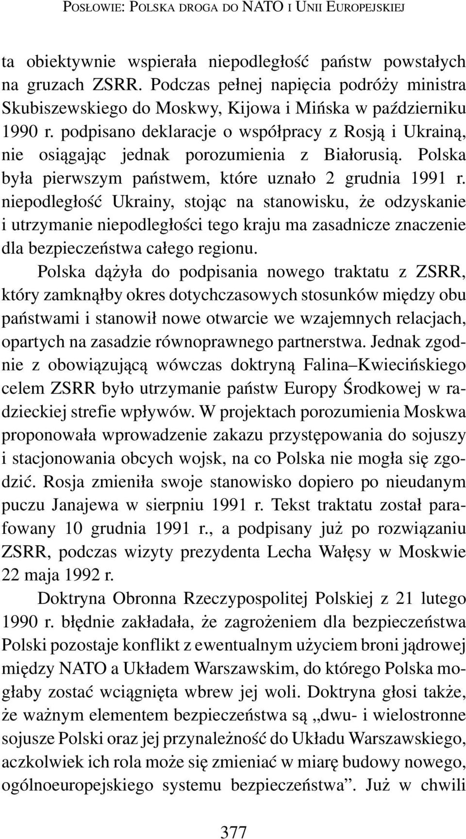 podpisano deklaracje o współpracy z Rosją i Ukrainą, nie osiągając jednak porozumienia z Białorusią. Polska była pierwszym państwem, które uznało 2 grudnia 1991 r.