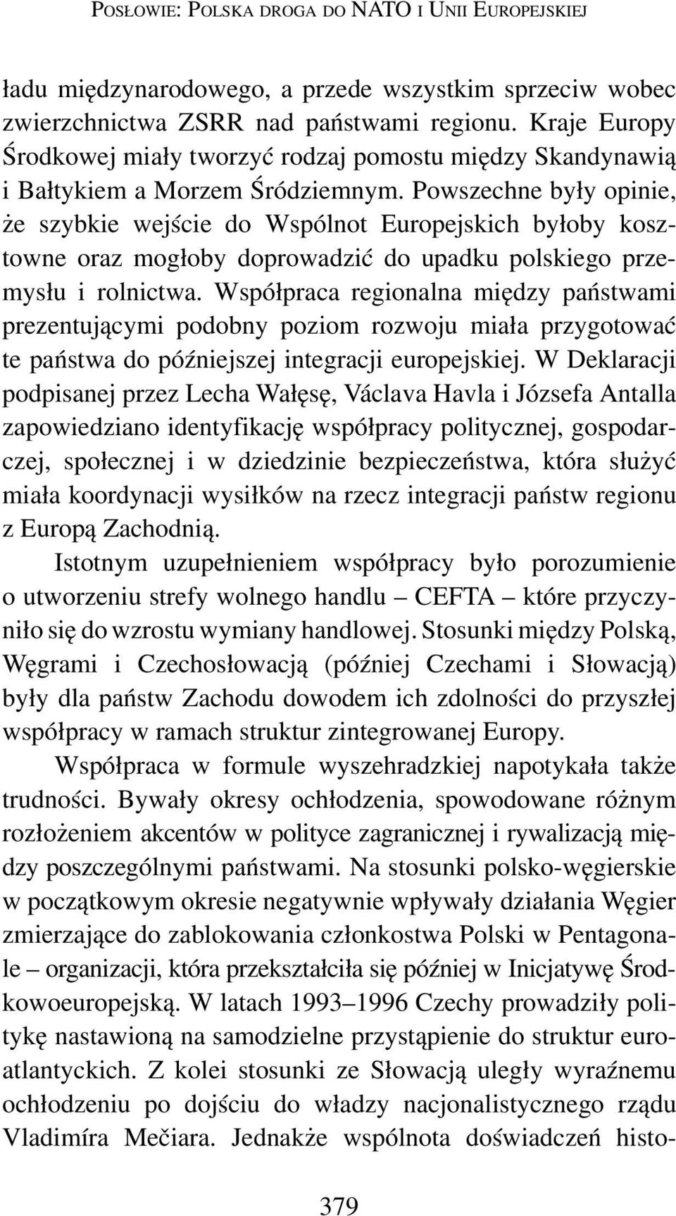 Powszechne były opinie, że szybkie wejście do Wspólnot Europejskich byłoby kosztowne oraz mogłoby doprowadzić do upadku polskiego przemysłu i rolnictwa.