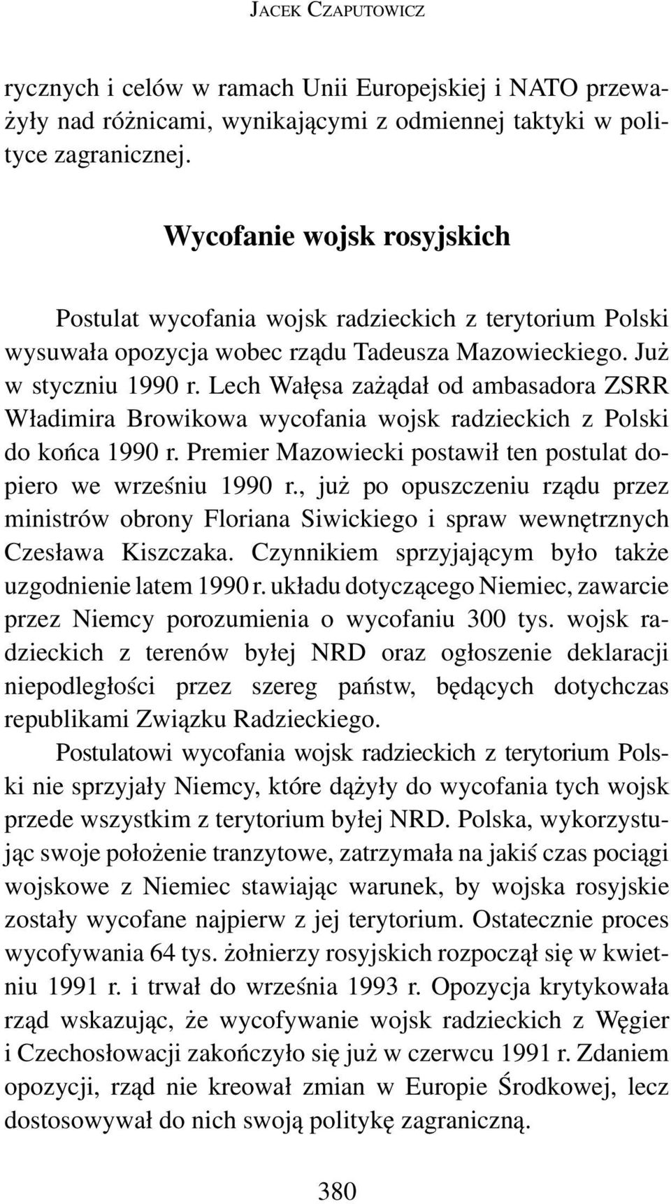 Lech Wałęsa zażądał od ambasadora ZSRR Władimira Browikowa wycofania wojsk radzieckich z Polski do końca 1990 r. Premier Mazowiecki postawił ten postulat dopiero we wrześniu 1990 r.