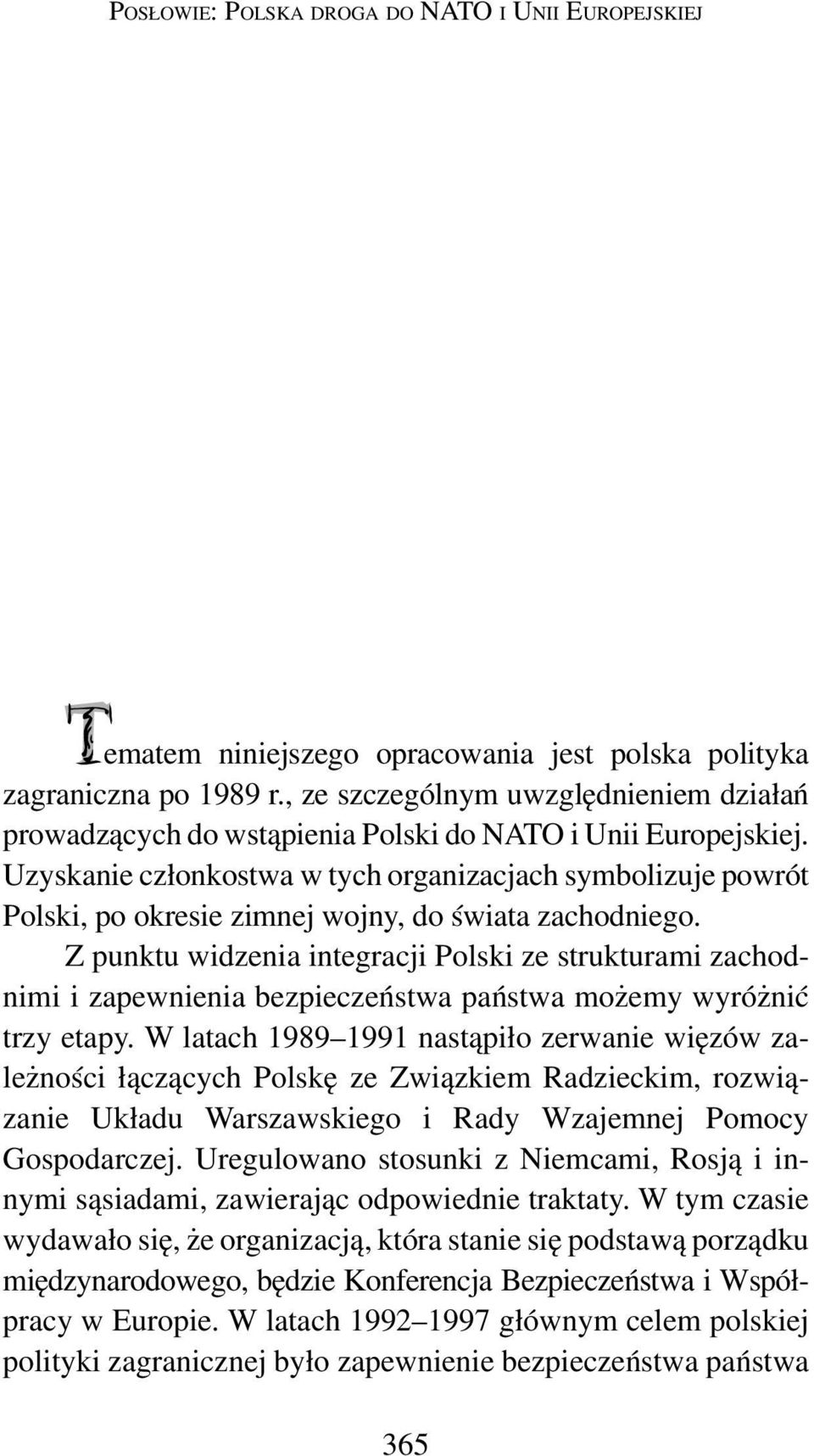 Uzyskanie członkostwa w tych organizacjach symbolizuje powrót Polski, po okresie zimnej wojny, do świata zachodniego.