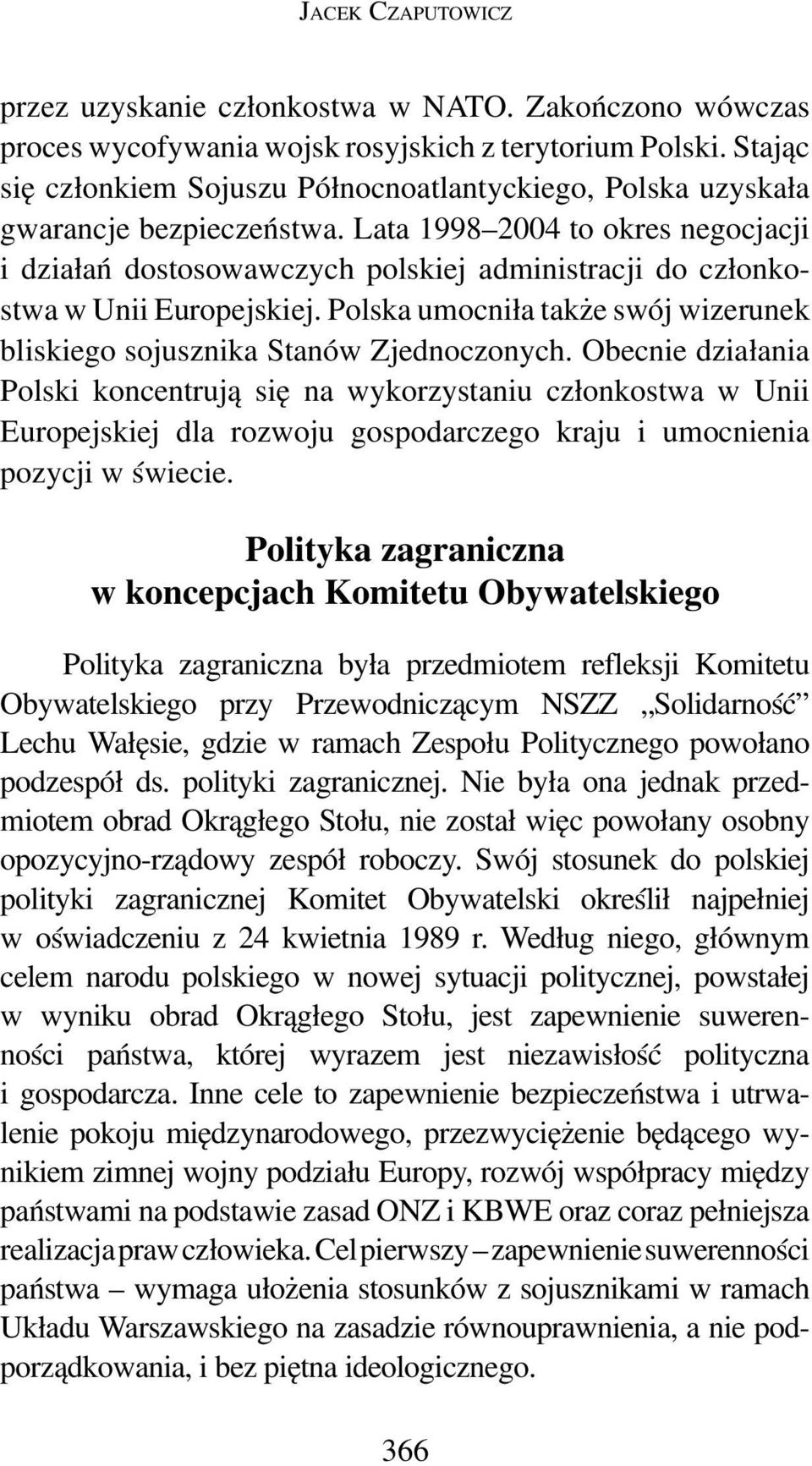 Lata 1998 2004 to okres negocjacji i działań dostosowawczych polskiej administracji do członkostwa w Unii Europejskiej. Polska umocniła także swój wizerunek bliskiego sojusznika Stanów Zjednoczonych.