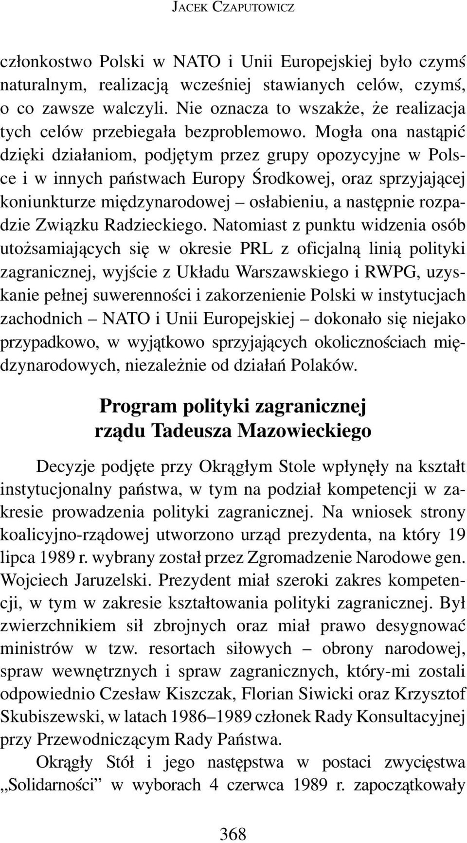 Mogła ona nastąpić dzięki działaniom, podjętym przez grupy opozycyjne w Polsce i w innych państwach Europy Środkowej, oraz sprzyjającej koniunkturze międzynarodowej osłabieniu, a następnie rozpadzie