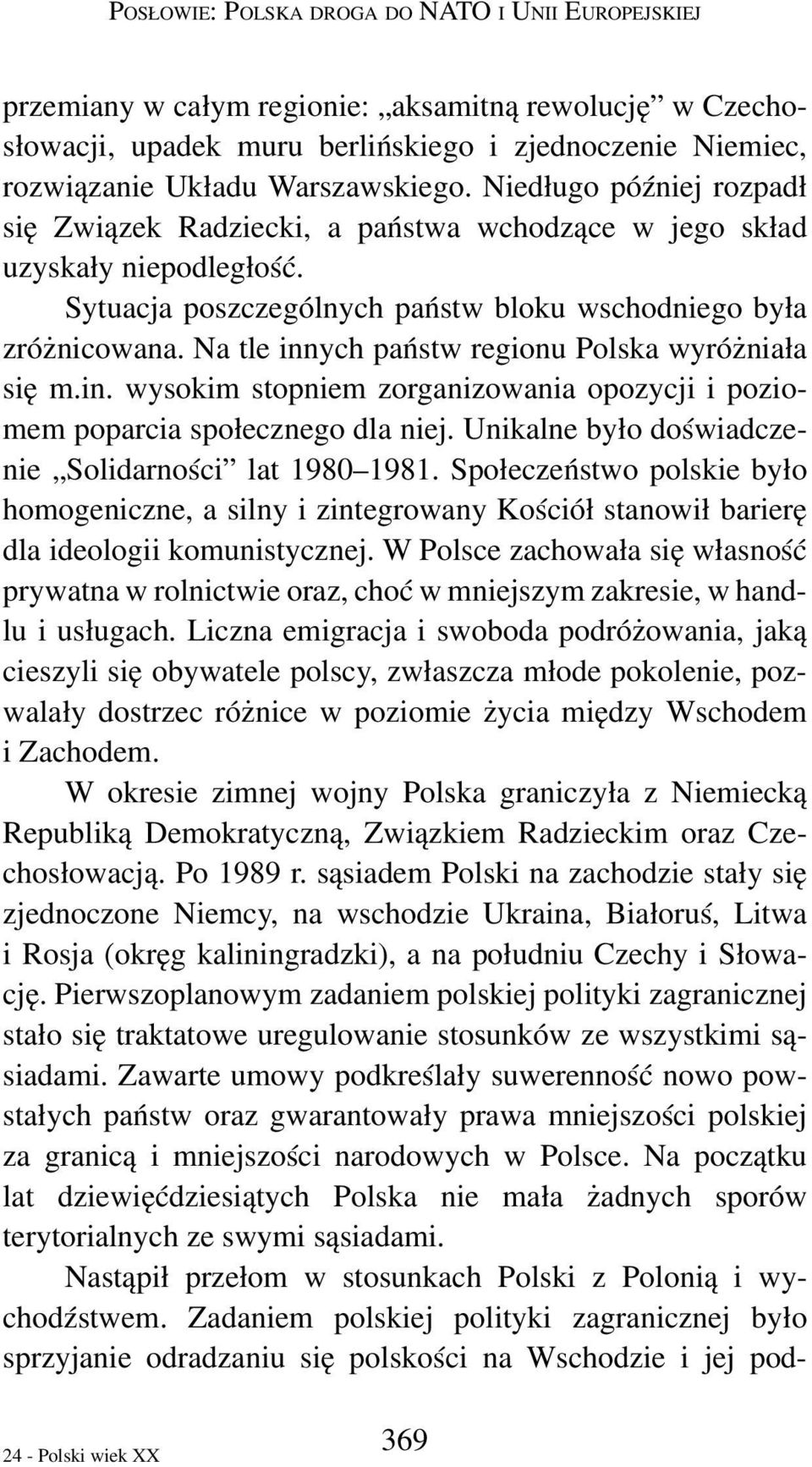 Na tle innych państw regionu Polska wyróżniała się m.in. wysokim stopniem zorganizowania opozycji i poziomem poparcia społecznego dla niej. Unikalne było doświadczenie Solidarności lat 1980 1981.