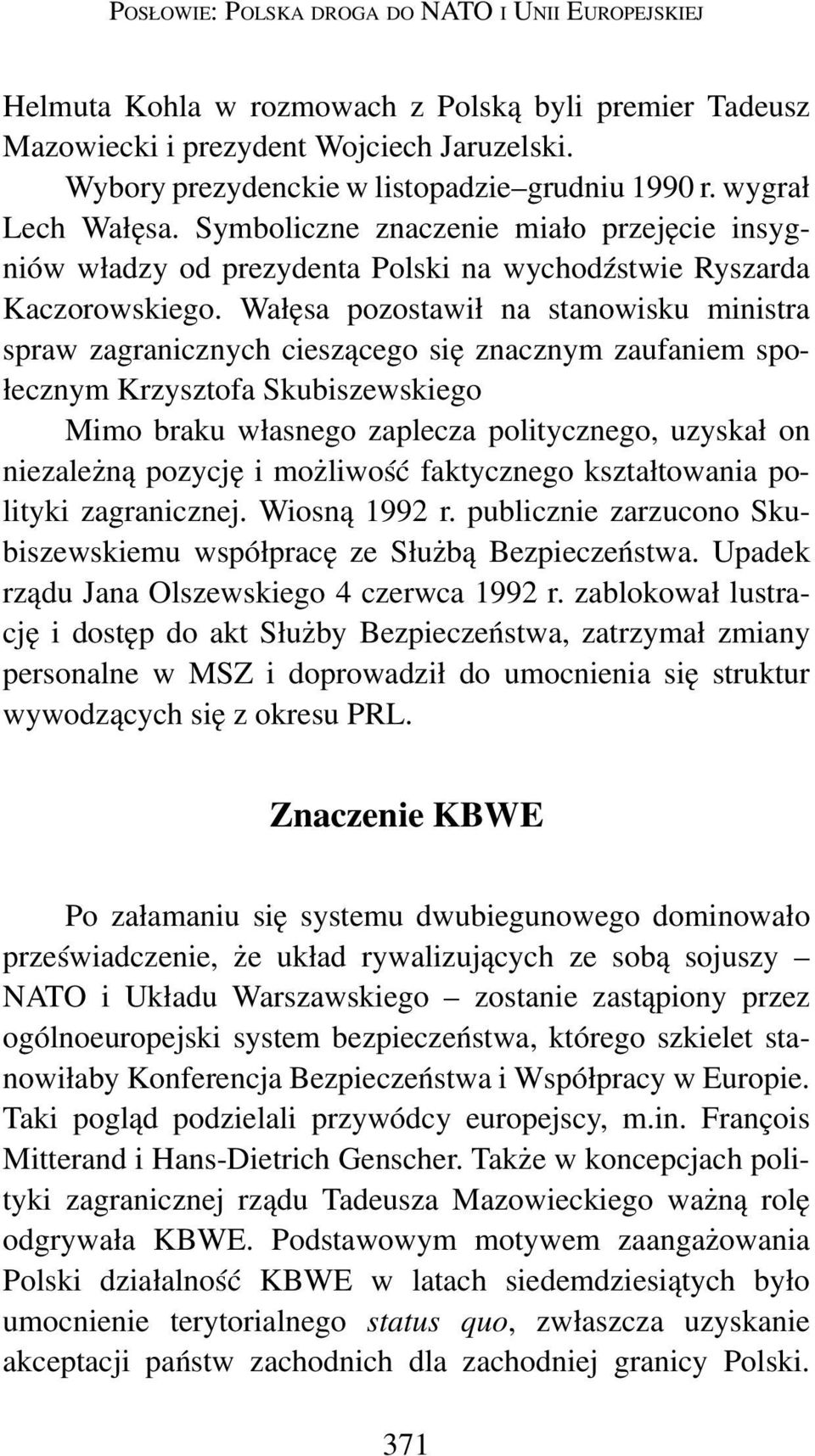 Wałęsa pozostawił na stanowisku ministra spraw zagranicznych cieszącego się znacznym zaufaniem społecznym Krzysztofa Skubiszewskiego Mimo braku własnego zaplecza politycznego, uzyskał on niezależną