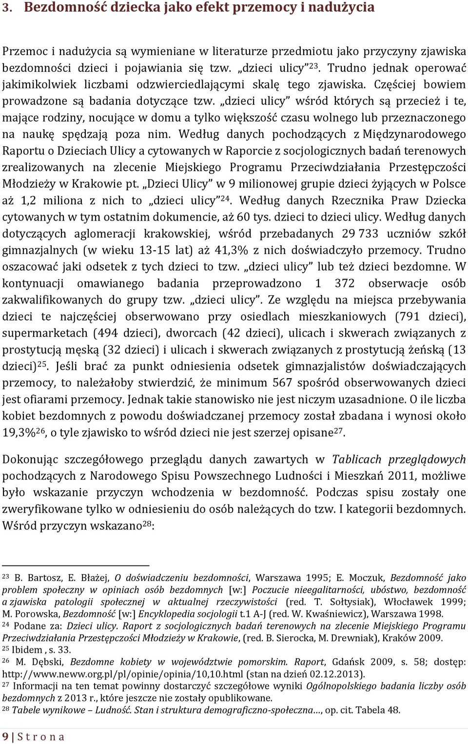 dzieci ulicy wśród których są przecież i te, mające rodziny, nocujące w domu a tylko większość czasu wolnego lub przeznaczonego na naukę spędzają poza nim.