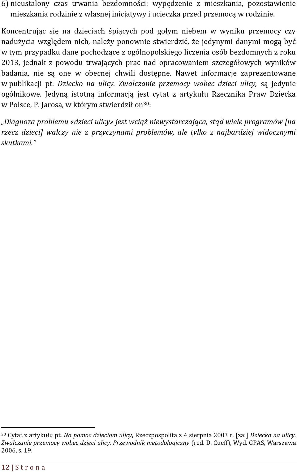 ogólnopolskiego liczenia osób bezdomnych z roku 2013, jednak z powodu trwających prac nad opracowaniem szczegółowych wyników badania, nie są one w obecnej chwili dostępne.