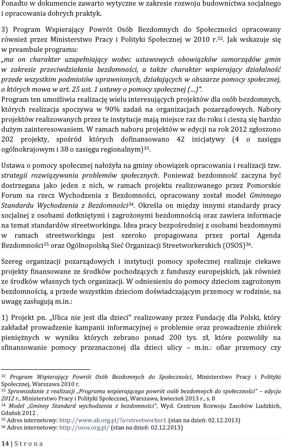 Jak wskazuje się w preambule programu: ma on charakter uzupełniający wobec ustawowych obowiązków samorządów gmin w zakresie przeciwdziałania bezdomności, a także charakter wspierający działalność
