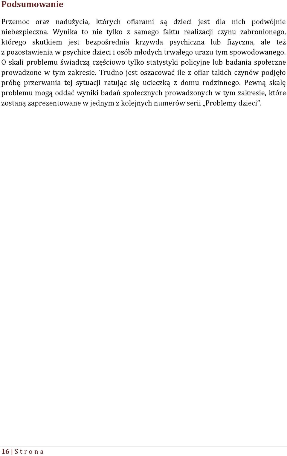młodych trwałego urazu tym spowodowanego. O skali problemu świadczą częściowo tylko statystyki policyjne lub badania społeczne prowadzone w tym zakresie.