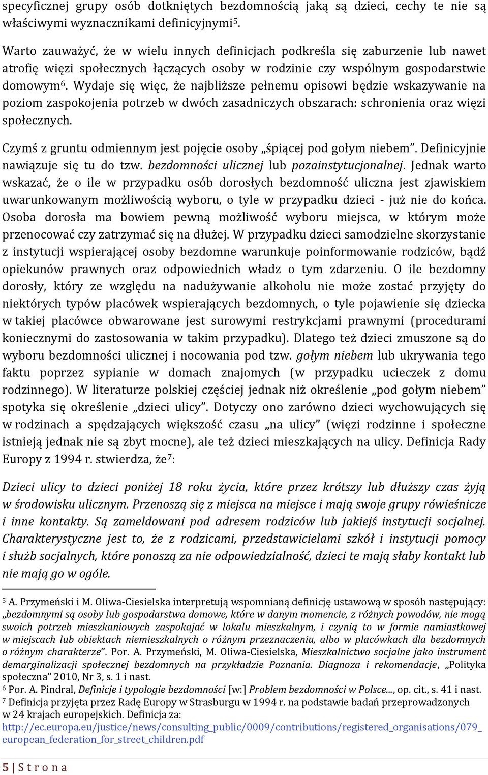 Wydaje się więc, że najbliższe pełnemu opisowi będzie wskazywanie na poziom zaspokojenia potrzeb w dwóch zasadniczych obszarach: schronienia oraz więzi społecznych.