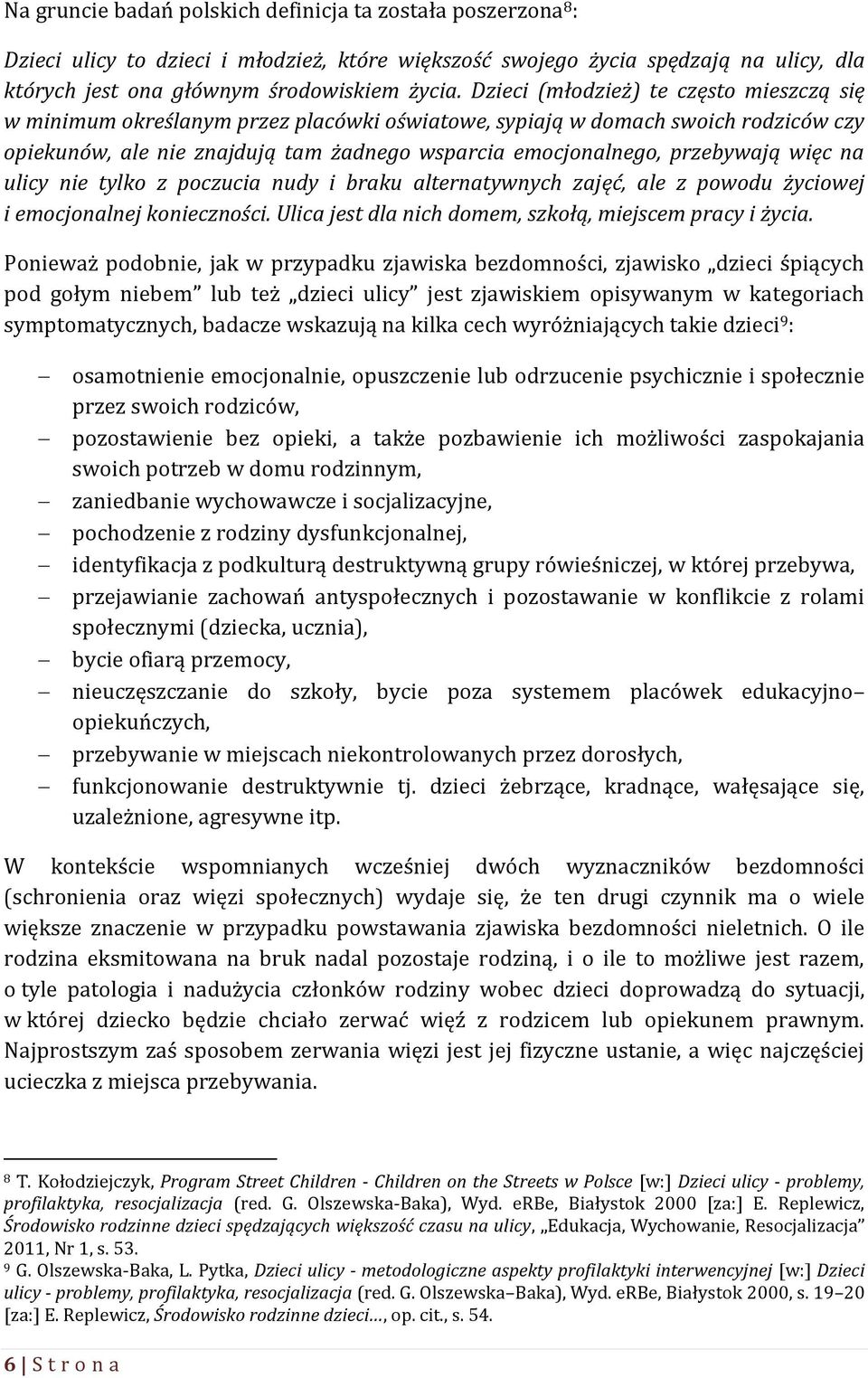 więc na ulicy nie tylko z poczucia nudy i braku alternatywnych zajęć, ale z powodu życiowej i emocjonalnej konieczności. Ulica jest dla nich domem, szkołą, miejscem pracy i życia.