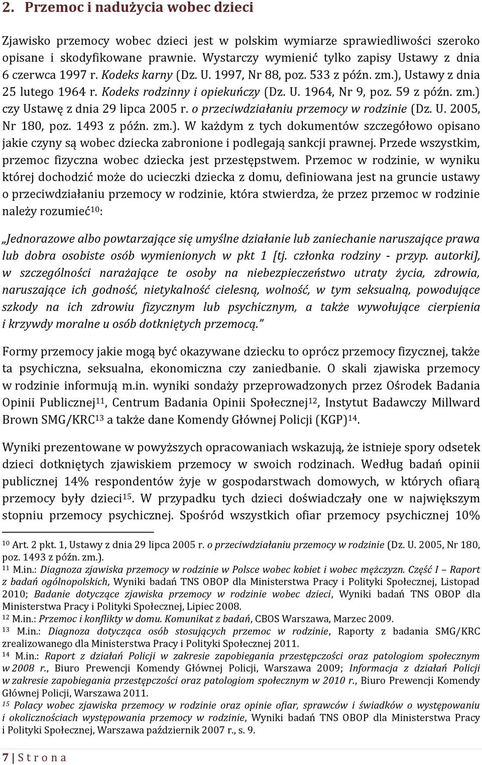 59 z późn. zm.) czy Ustawę z dnia 29 lipca 2005 r. o przeciwdziałaniu przemocy w rodzinie (Dz. U. 2005, Nr 180, poz. 1493 z późn. zm.). W każdym z tych dokumentów szczegółowo opisano jakie czyny są wobec dziecka zabronione i podlegają sankcji prawnej.