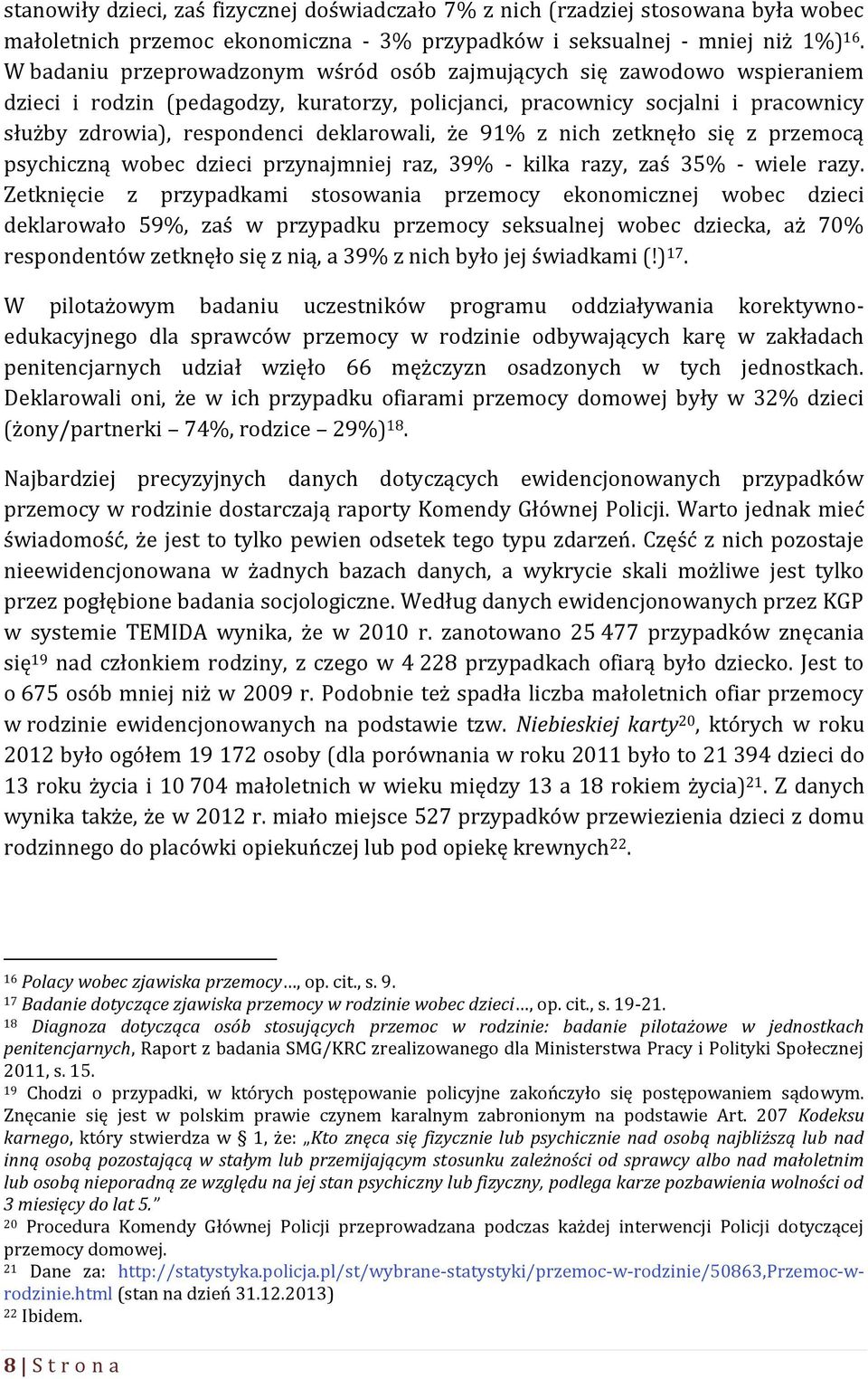że 91% z nich zetknęło się z przemocą psychiczną wobec dzieci przynajmniej raz, 39% - kilka razy, zaś 35% - wiele razy.