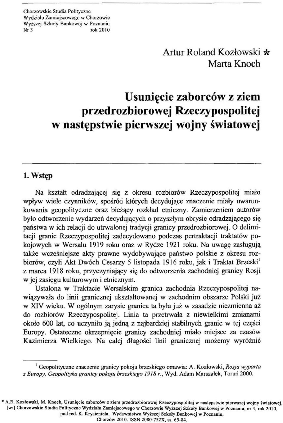 Wstęp Na kształt odradzającej się z okresu rozbiorów Rzeczypospolitej miało wpływ wiele czynników, spośród których decydujące znaczenie miały uwarunkowania geopolityczne oraz bieżący rozkład etniczny.