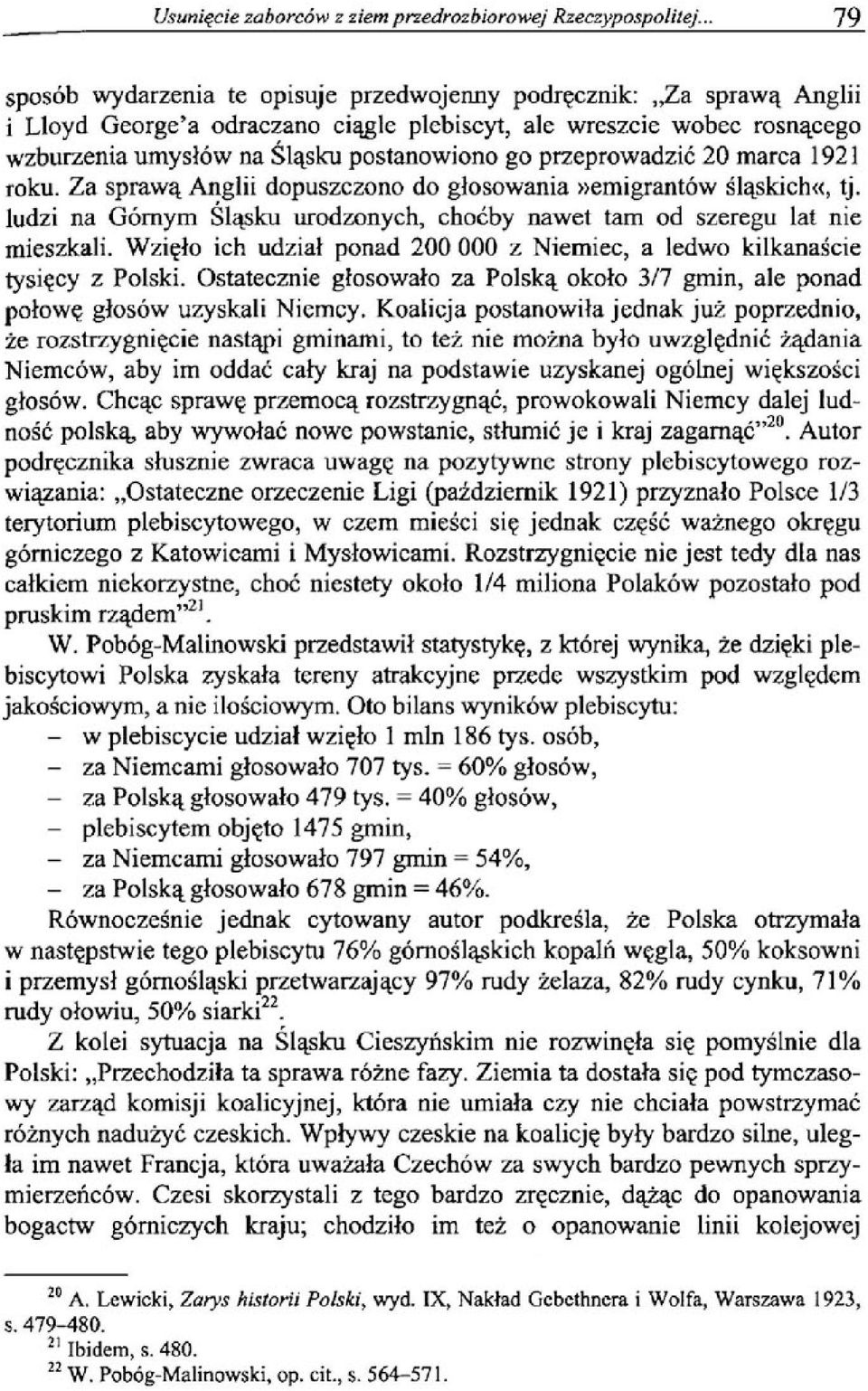 przeprowadzić 20 marca 1921 roku. Za sprawą Anglii dopuszczono do głosowania»emigrantów śląskich«, tj. ludzi na Górnym Śląsku urodzonych, choćby nawet tam od szeregu lat nie mieszkali.